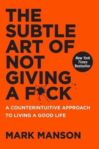Subtle Art of Not Giving a F*ck, The: A Counterintuitive Approach to Living a Good Life