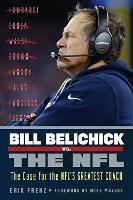 Bill Belichick vs. the NFL: The Case for the NFL's Greatest Coach