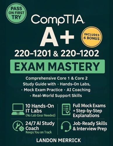  CompTIA A+ 220-1201 & 220-1202 Exam Mastery: Comprehensive Core 1 & Core 2 Study Guide with...