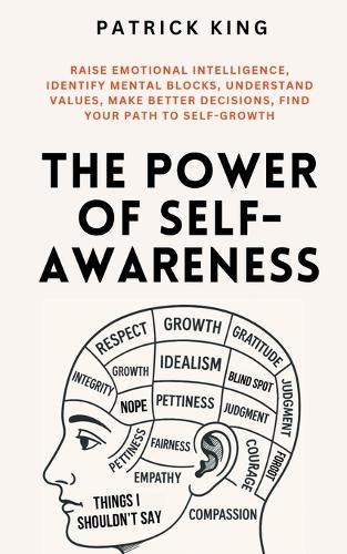  Power of Self-Awareness, The: Raise Emotional Intelligence, Identify Mental Blocks, Understand Values, Make Better Decisions, Find...