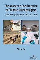 The Academic Enculturation of Chinese Archaeologists: A Study of Disciplinary Texts, Practices and Identities (PDF eBook)